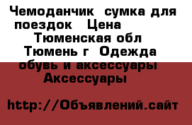 Чемоданчик- сумка для поездок › Цена ­ 1 100 - Тюменская обл., Тюмень г. Одежда, обувь и аксессуары » Аксессуары   